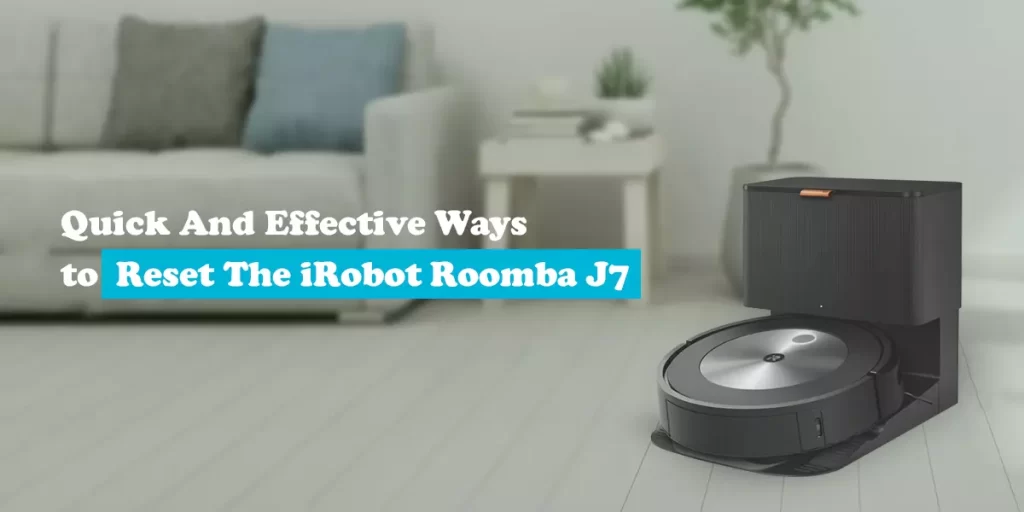 Quick And Effective Ways to Reset The iRobot Roomba J7