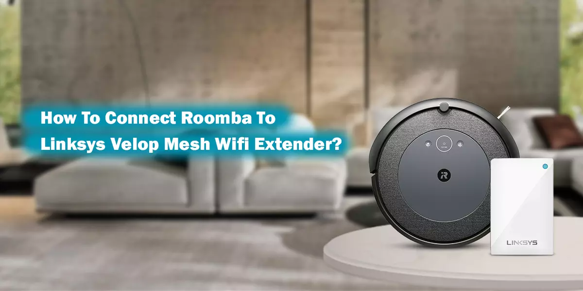 How To Connect Roomba To Linksys Velop Mesh Wifi Extender?